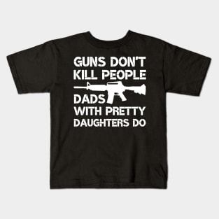 Guns Don't Kill People Dads With Pretty Daughters Do Kids T-Shirt